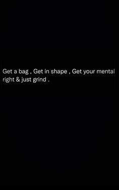 the text reads get a bag, get in shape get your mental right & just grind