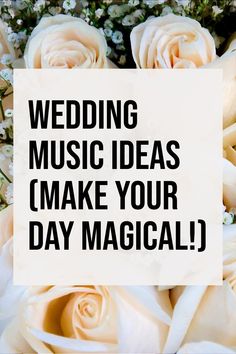 white roses with the words wedding music ideas make your day magicalj on it