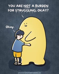 a man standing next to a giant yellow bear with the caption you are not a burden for struggling, okay