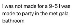 the bathroom is not made for a 9 - 5 i was made to party in the met gala bathroom