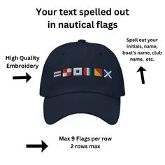 Custom Embroidered Nautical Flag hat, Personalized Semaphore Flag Baseball Cap, Boating Hat Dad hats aren't just for dads. This one's got a low profile with an adjustable strap and curved visor. * 100% chino cotton twill * Green Camo color is 35% chino cotton twill, 65% polyester * Unstructured, 6-panel, low-profile * 6 embroidered eyelets * 3 ⅛" (7.6 cm) crown * Adjustable strap with antique buckle * Blank product sourced from Vietnam or Bangladesh This product is made especially for you as soon as you place an order, which is why it takes us a bit longer to deliver it to you. Making products on demand instead of in bulk helps reduce overproduction, so thank you for making thoughtful purchasing decisions! Navy Cap With Embroidered Logo, Navy Curved Bill Hat With Embroidered Logo, Navy Embroidered Baseball Cap, Navy Visor Hat With Embroidered Logo, Navy Embroidered Cap, Adjustable Navy Embroidered Hat, Nautical Hat With Adjustable Fit And Curved Brim, Nautical Hat With Adjustable Curved Brim, Hat Personalized