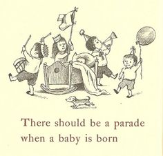 there should be a parade when a baby is born