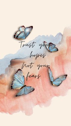 three blue butterflies flying in the sky with a quote on it that says trust your hopes not your fear