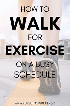 a woman's legs with the words how to walk for exercise on a busy schedule