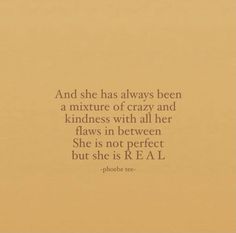 an image with the quote and she has always been a mixture of crazy and kindness with all her flows in between she is not perfect but she's real