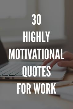 a person typing on a laptop with the words, 30 highly motivation quotes for work