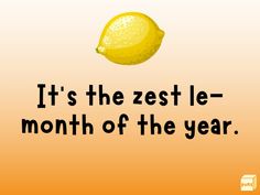 a lemon with the words it's the zest le - month of the year