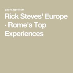 the words rick steve's europe rome's top experiences on a beige background