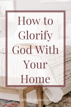 a bed with the words how to glorfy god with your home