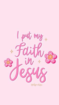 the words i put my faith in jesus on a pink background with flowers and stars