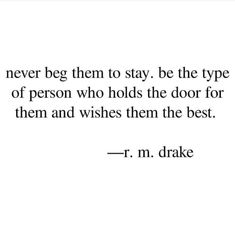 a quote that says never beg them to stay the type of person who holds the door for them and wishes them the best