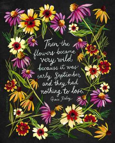 a quote on flowers with the words, then the flowers become very wild because it was early