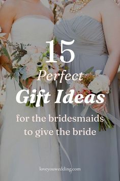 two bridesmaids standing next to each other with text overlay that reads 15 perfect gift ideas for the bride