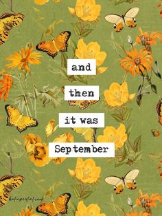 butterflies and flowers with the words and then it was september