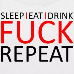 a white t - shirt with the words sleep eat drink and fuk repeat on it