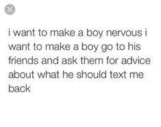 the text reads, i want to make a boy nervous i want to make a boy go to his friends and ask them for advice about what he should