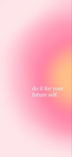 the words do it for your future self on a blurry pink and yellow background