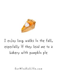 a piece of pie with the words i enjoy long walks in the fall especially if they lead me to a bakery with pumpkin pie