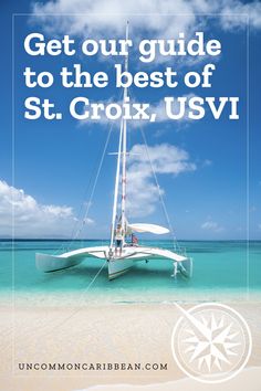 a sailboat on the beach with text that reads get our guide to the best of st croix, usvi