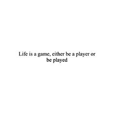 the words life is a game, either be a player or be played on a white background