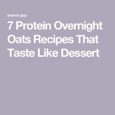 the words 7 protein overnight oats recipes that taste like dessert on a purple background