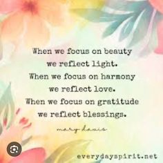 a quote with flowers on it that says, when we focus on beauty, we reflect light