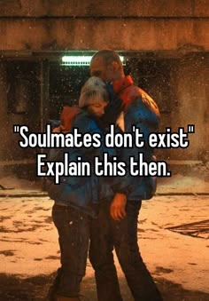 two people hugging each other with the caption saying soulmates don't exit explain this