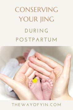 two hands holding a baby's foot with the words conserving your jing during postpartum