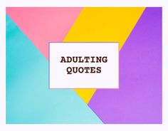 the words adulting quotes are placed in front of multicolored paper