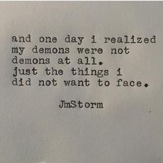 a piece of paper with the words, and one day i related my demons were not demons at all just the things i did not want to face