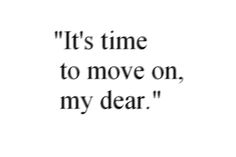 the words it's time to move on, my dear