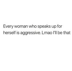 a woman who speaks up for herself is aggressive lmao i'll be that