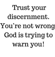 the words trust your discernment you're not wrong god is trying to warn you