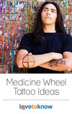 a man standing in front of a wall with his arms crossed and the words medicine wheel tattoo ideas on it