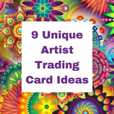 the words unique artist trading card ideas are in front of an image of colorful flowers