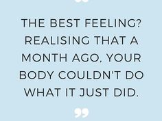 a quote that reads, the best feeling? realizing that a month ago your body couldn't do what it just did