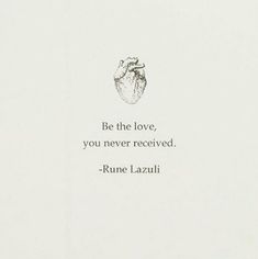 a drawing of a heart with the words be the love, you never received - rune lazuli