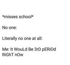 the words are written in black and white on a piece of paper that says princess school no one literally no one at all me it would be 3rd period right now