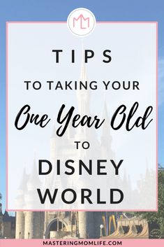 a castle with the words tips to taking your one year old to disney world