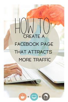 a person typing on a laptop with the text how to create a facebook page that attracts more traffic