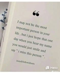 an open book with the words i may not be the most important person in your life, but i just hope that one day when you hear my name you would just smile and say