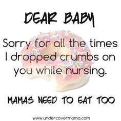 a donut with sprinkles and the words dear baby sorry for all the times i dropped crumbs on you while nursing