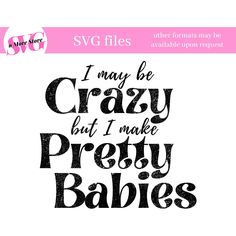 i may be crazy but i make pretty babies svg file for cricut