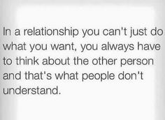 the text reads in a relationship you can't just do what you want, you always have to think about the other person and that's what people don't understand