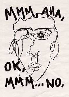 a black and white drawing of a man's face with the words mmm ah ok mmm no