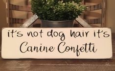 a wooden sign that says it's not dog hair it's canine confetti