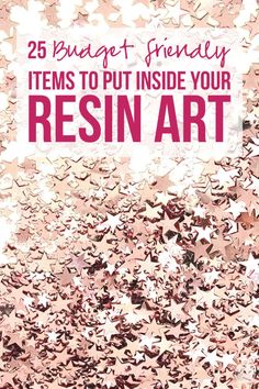 the words 25 budget friendly items to put inside your resin art are overlaid with pink and white stars