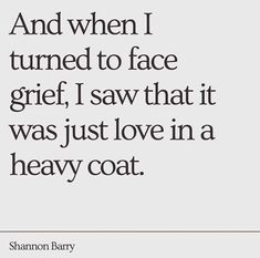 a quote that says and when i turned to face grit, i saw that it was just love in a heavy coat