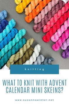 several skeins of yarn with the words knitting what to knit with adventent calendar mini skeins?