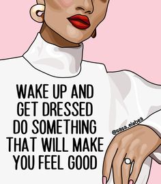 a woman wearing a t - shirt that says wake up and get dressed do something that will make you feel good